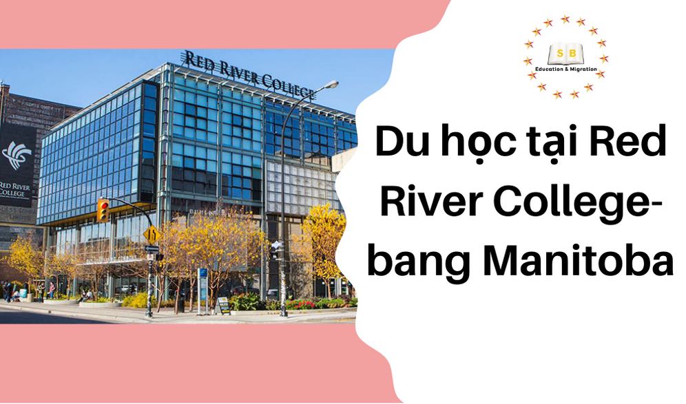 Du học tại trường Red River College với chính sách visa ưu tiên SDS